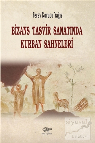 Bizans Tasvir Sanatında Kurban Sahneleri Feray Korucu Yağız