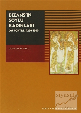 Bizans'ın Soylu Kadınları On Portre, 1250-1500 Donald M. Nicol