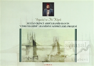Boğaziçi'ne İki Köprü Sultan İkinci Abdülhamid Han'ın "Cisr-i Hamidi" 