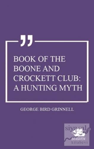 Book of the Boone and Crockett Club: A Hunting Myth George Bird Grinne