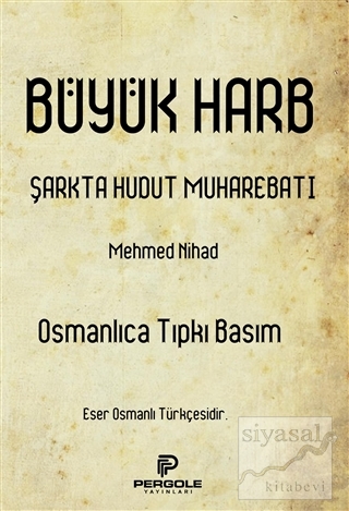Büyük Harb Şarkta Hudut Muharebatı (Osmanlıca Tıpkı Basım) Mehmed Niha