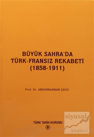 Büyük Sahra'da Türk - Fransız Rekabeti (1858 - 1911) Abdurrahman Çaycı