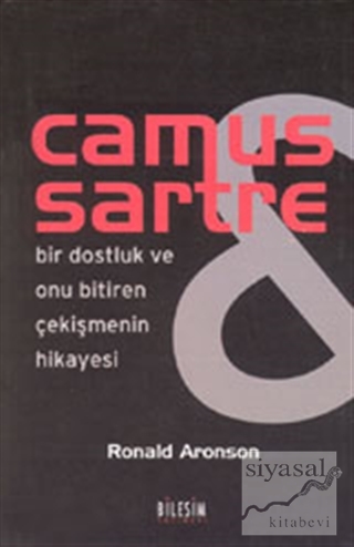 Camus Sartre - Bir Dostluk ve Onu Bitiren Çekişmenin Hikayesi Ronald A