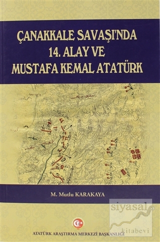 Çanakkale Savaşı'nda 14. Alay ve Mustafa Kemal Atatürk Mutlu Karakaya