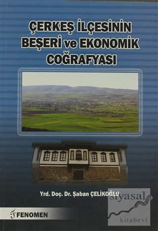 Çerkeş İlçesinin Beşeri ve Ekonomik Coğrafyası Şaban Çelikoğlu