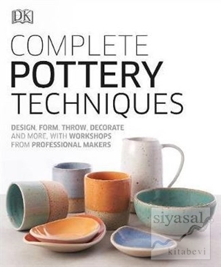 Complete Pottery Techniques : Design, Form, Throw, Decorate and More, 