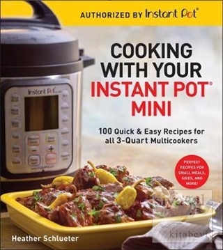 Cooking with your Instant Pot (R) Mini: 100 Quick Easy Recipes for all