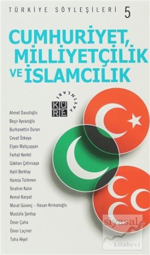 Cumhuriyetçilik, Milliyetçilik ve İslamcılık - Türkiye Söyleşileri 5 K