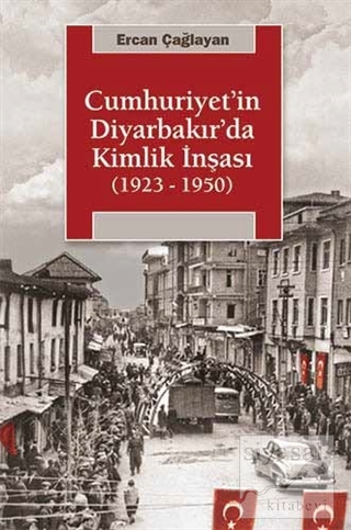 Cumhuriyet'in Diyarbakır'da Kimlik İnşası (1923 - 1950) Ercan Çağlar