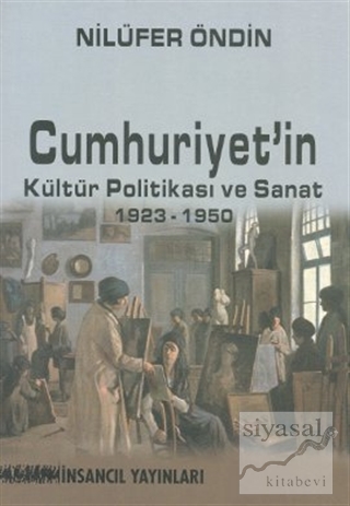 Cumhuriyet'in Kültür Politikası ve Sanat 1923-1950 Nilüfer Öndin