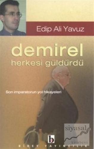 Demirel Herkesi Güldürdü Son İmparatorun Yol Hikayeleri Edip Ali Yavuz