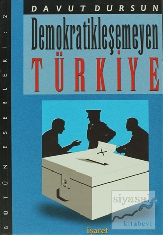 Demokratikleşemeyen Türkiye Davut Dursun