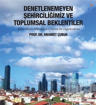 Denetlenemeyen Şehirciliğimiz ve Toplumsal Beklentiler Mehmet Çubuk