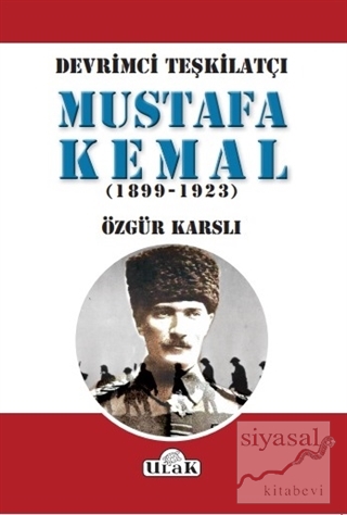 Devrimci Teşkilatçı Mustafa Kemal (1899/1923) Özgür Karslı