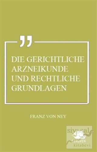 Die Gerichtliche Arzneikunde und Rechtliche Grundlagen Franz Von Ney