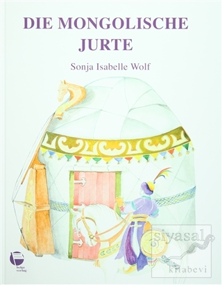 Die Mongolische Jurte (Ciltli) Sonja Isabelle Wolf