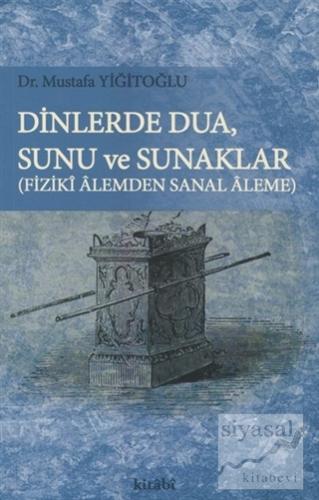 Dinlerde Dua - Sunu ve Sunaklar / Fiziki Alemden Sanal Aleme Mustafa Y