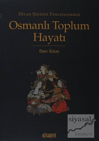 Divan Şiirinin Penceresinden Osmanlı Toplum Hayatı Ömer Özkan