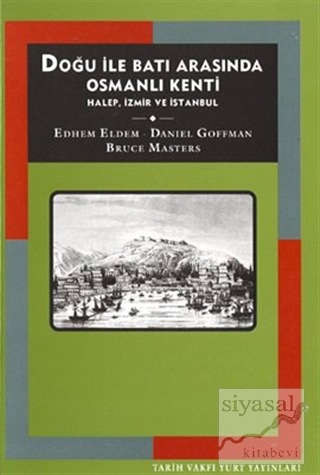 Doğu İle Batı Arasında Osmanlı Kenti Halep, İzmir ve İstanbul Edhem El