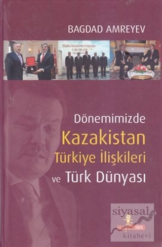Dönemimizde Kazakistan Türkiye İlişkileri ve Türk Dünyası (Ciltli) Bağ
