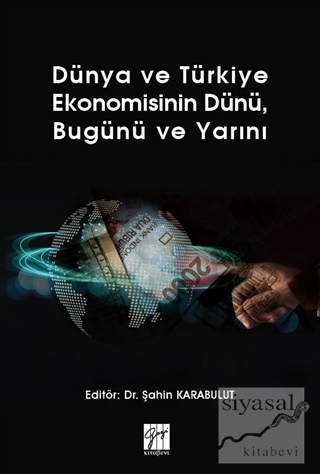 Dünya ve Türkiye Ekonomisinin Dünü, Bugünü ve Yarını Şahin Karabulut