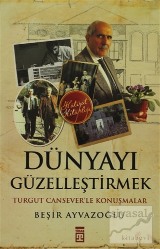 Dünyayı Güzelleştirmek Beşir Ayvazoğlu