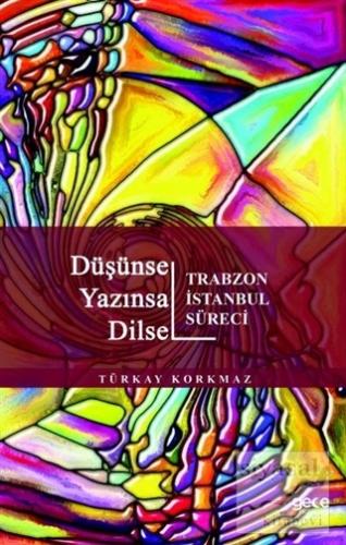 Düşünsel Yazınsal Dilsel - Trabzon İstanbul Süreci Türkay Korkmaz