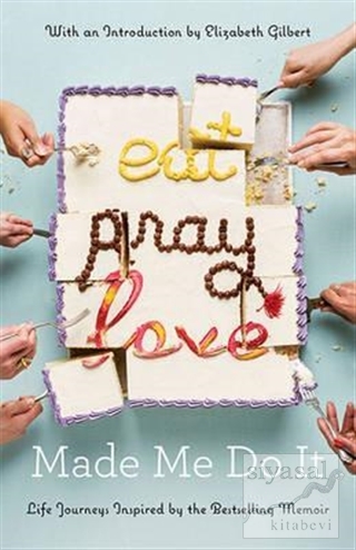 Eat Pray Love Made Me Do It : Life Journeys Inspired By The Bestsellin