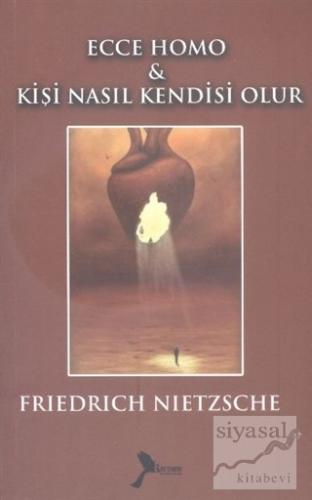 Ecce Homo - Kişi Nasıl Kendisi Olur Friedrich Wilhelm Nietzsche