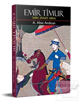 Emir Timur: Tarih, Siyaset, Miras (Ciltli) A. Ahat Andican