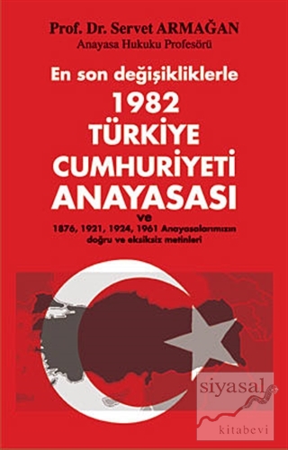 En Son Değişikliklerle 1982 Türkiye Cumhuriyeti Anayasası Servet Armağ