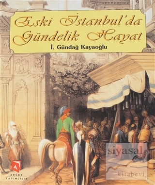 Eski İstanbul'da Gündelik Hayat (Ciltli) İ. Gündağ Kayaoğlu