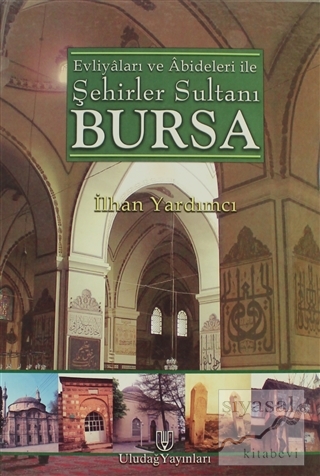 Evliyaları ve Abideleri ile Şehirler Sultanı Bursa (Ciltli) İlhan Yard