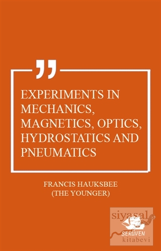 Experiments in Mechanics, Magnetics, Optics, Hydrostatics and Pneumati