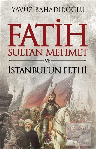 Fatih Sultan Mehmet ve İstanbul'un Fethi (Ciltli) Yavuz Bahadıroğlu