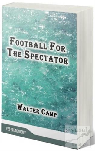 Football For The Spectator Walter Camp