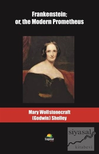Frankenstein: or the Modern Prometheus Mary Wollstonecraft Godwin Shel