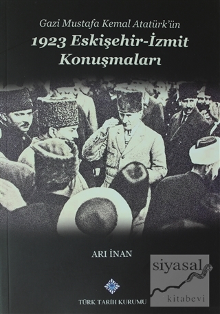 Gazi Mustafa Kemal Atatürk'ün 1923 Eskişehir -İzmit Konuşmaları Arı İn