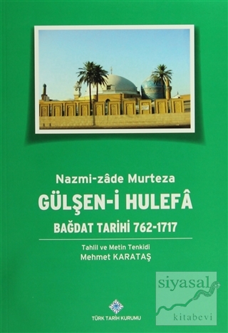 Gülşen-i Hulefa - Bağdat Tarihi (762-1717) Mehmet Karataş