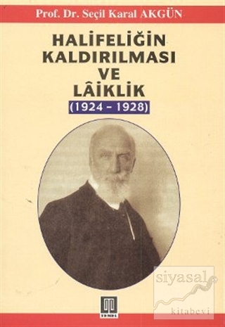 Halifeliğin Kaldırılması ve Laiklik (1924-1928) Seçil Karal Akgün