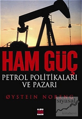 Ham Güç: Petrol Politikaları ve Pazarı Oystein Noreng