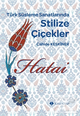 Hatai - Türk Süsleme Sanatlarında Stilize Çiçekler Cahide Keskiner