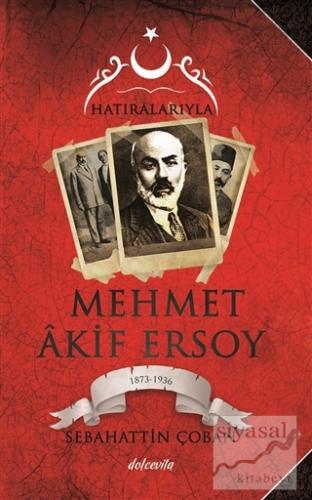 Hatıralarıyla Mehmet Akif Ersoy (1873-1836) Sebahattin Çoban
