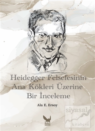 Heidegger Felsefesinin Ana Kökleri Üzerine Bir İnceleme Ala E. Ersoy