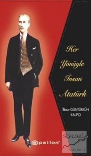 Her Yönüyle İnsan Atatürk (Ciltli) İlknur Güntürkün Kalıpçı