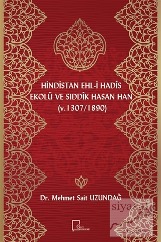 Hindistan Ehl-i Hadis Ekolü ve Sıddık Hasan Han (v. 1307 / 1890) Mehme