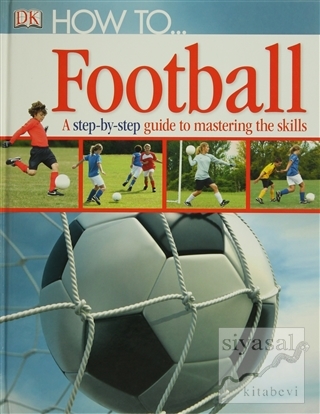 How to... Football a Step-by-step Guide to Mastering the Skills Dorlin