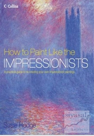 How to Paint Like the Impressionists (Ciltli) Susie Hodge