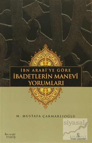 İbn Arabi'ye Göre İbadetlerin Manevi Yorumları M. Mustafa Çakmaklıoğlu