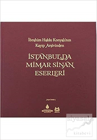 İbrahim Hakki Konyali'nin Kayip Arsivinden Istanbul'da Mimar Sinan Ese